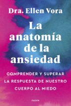 LA ANATOMIA DE LA ANSIEDAD COMPRENDER Y SUPERAR LA RESPUESTA DE