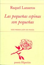 LAS PEQUEÑAS ESPINAS SON PEQUEÑAS (XXIX PREMIO JAEN DE POESIA)