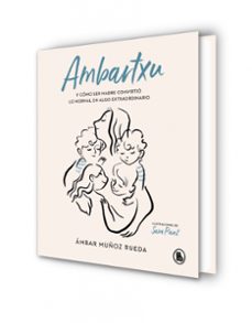 ambartxu, y cómo ser madre convirtio lo normal en extraordinario-ambar muñoz rueda-9788402422101
