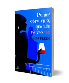ponme otro vino, que aún te veo feo-sibila freijo-9788467081206