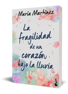 la fragilidad de un corazón bajo la lluvia-maria martinez.-9788408246619