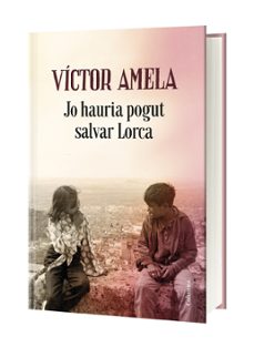 jo hauria pogut salvar lorca-victor amela-9788466424523