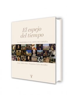 el espejo del tiempo: la historia y el arte de españa-francisco calvo serraller-juan pablo fusi-9788430606733