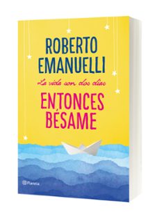 (pe) la vida son dos días, entonces bésame-roberto emanuelli-9788408195634
