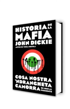 historia de la mafia: cosa nostra, camorra y n draghetia desde sus origenes hasta la actualidad-john dickie-9788499925141