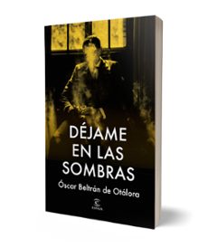 déjame en las sombras-oscar beltran de otalora-9788467080247