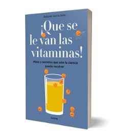 ¡que se le van las vitaminas!: mitos y secretos que solo la ciencia puede resolver-deborah garcia bello-9788449334061