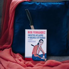 cuentos afilados en noches extrañas y otras puñaladas-bebi fernandez-9788408269670