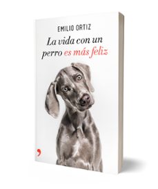 la vida con un perro es mas feliz-emilio ortiz-9788499986371