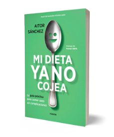 mi dieta ya no cojea: la guia practica para comer sano sin complicaciones-aitor sanchez garcia-9788449334276