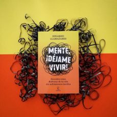 mente, ¡dejame vivir!: descubre como disfrutar de tu vida sin sufrimientos inútiles-eduardo llamazares-9788467061390