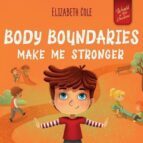 BODY BOUNDARIES MAKE ME STRONGER: PERSONAL SAFETY BOOK FOR KIDS ABOUT BODY SAFETY, PERSONAL SPACE, PRIVATE PARTS AND CONSENT THAT