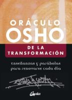 ORACULO OSHO DE LA TRANSFORMACION: ENSEÑANZAS Y PARABOLAS PARA RENOVARSE CADA DIA