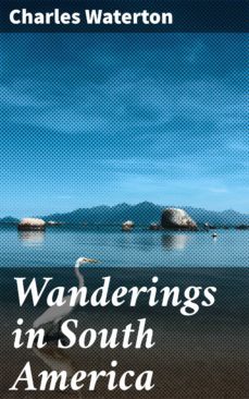 wanderings in south america (ebook)-charles waterton-4064066245801