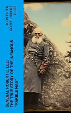 general robert e. lee: the true story of the infamous "marble man" (ebook)-john esten cooke-robert e. lee-4066339575301