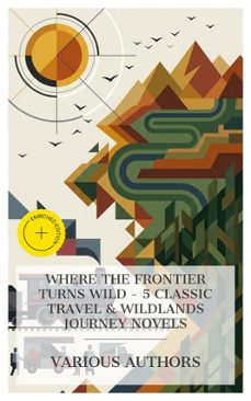 where the frontier turns wild - 5 classic travel &amp; wildlands journey novels (ebook)-grant allen-mayne reid-james oliver curwood-4066339985001