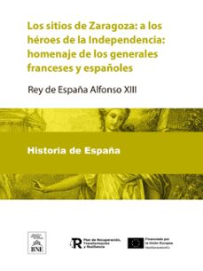 los sitios de zaragoza a los heroes de la independencia : homenaje de los generales franceses y españoles (ebook)-rey de españa alfonso xiii-4099995484601