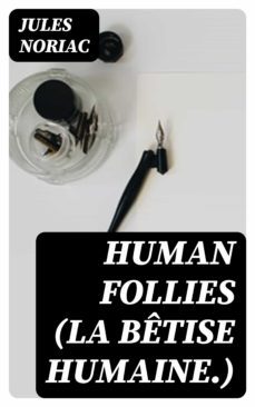 human follies (la betise humaine.) (ebook)-8596547050001