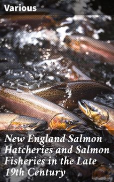 new england salmon hatcheries and salmon fisheries in the late 19th century (ebook)-8596547523901