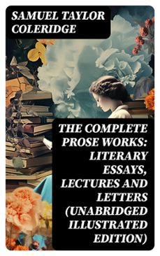 the complete prose works: literary essays, lectures and letters (unabridged illustrated edition) (ebook)-samuel taylor coleridge-8596547743101
