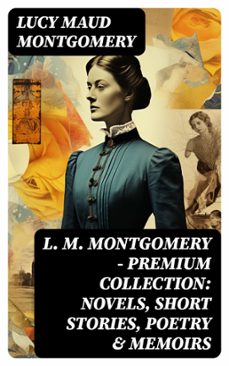 l. m. montgomery  premium collection: novels, short stories, poetry &amp; memoirs (ebook)-lucy maud montgomery-8596547769101