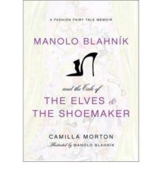 manolo blahnik and the tale of the elves and the shoemaker: a fas hion fairy tale memoir-camilla morton-9780061917301