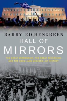 hall of mirrors: the great depression, the great recession, and the uses-and misuses-of history-barry eichengreen-9780199392001