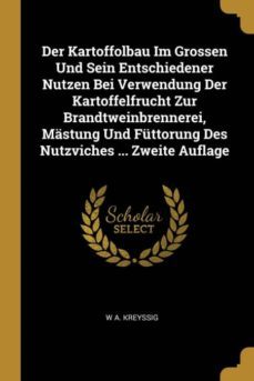 der kartoffolbau im grossen und sein entschiedener nutzen bei verwendung der kartoffelfrucht zur brandtweinbrennerei, mastung und futtorung des nutzviches ... zweite auflage-9780270802801