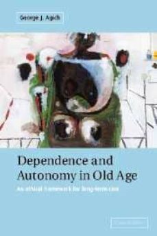 dependence and autonomy in old age (an ehical framework for long- term care)-george j agich-9780521009201