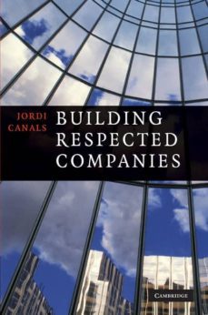 building respected companies: rethinking business leadership and the purpose of the firm-jordi canals-9780521192101