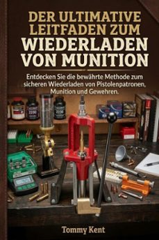 der ultimative leitfaden zum wiederladen von munition-tommy kent-9780557754601