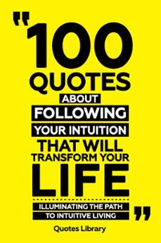 100 quotes about following your intuition that will transform your life - illuminating the path to intuitive living (ebook)-the quotes library-the quotes library-9781300966401