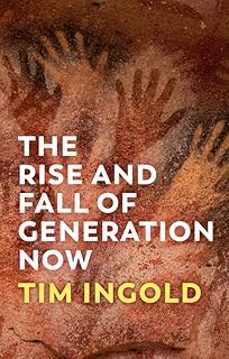 the rise and fall of generation now-tim ingold-9781509556601