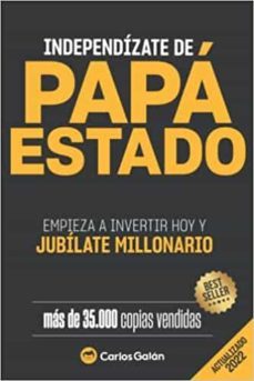 independizate de papa estado: empieza a invertir hoy y jubilate millonario-carlos galan-9781517011901