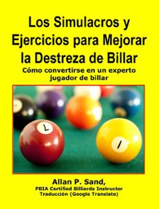 los simulacros y ejercicios para mejorar la destreza de billar - como convertirse en un experto jugador de billar (ebook)-allan p. sand-9781625052001