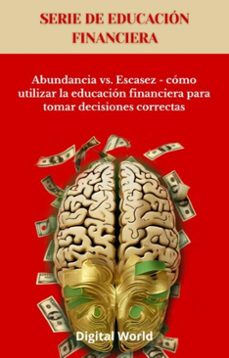 abundancia vs. escasez - como utilizar la educacion financiera para tomar decisiones correctas (ebook)-9781723462801