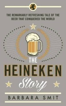 the heineken story: the remarkably refreshing tale of the beer that conquered the world-barbara smit-9781781253601