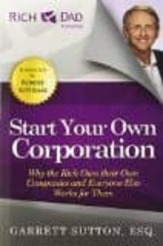 start your own corporation: why the rich own their own companies and everyone else works for them-garrett sutton-9781937832001