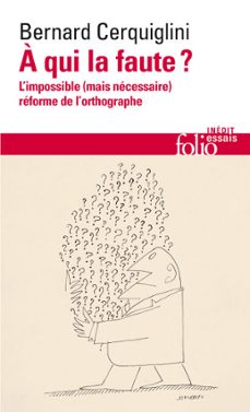 a qui la faute? l'impossible (mais necessaire) reforme de l'orthographe (ebook)-bernard cerquiglini-9782073098801