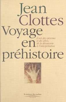 voyage en prehistoire (1) : l'art des cavernes et des abris, de la decouverte a l'interpretation (ebook)-jean clottes-9782402402101
