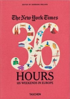 the new york times, 36 hours: 125 weekends in europe-barbara ireland-9783836526401