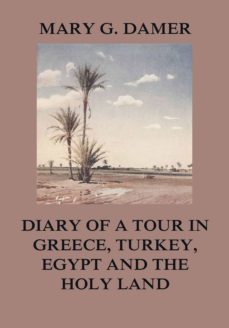 diary of a tour in greece, turkey, egypt, and the holy land (ebook)-mary g. damer-9783849650001