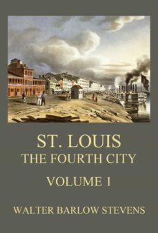 st. louis - the fourth city, volume 1 (ebook)-walter barlow stevens-9783849659301