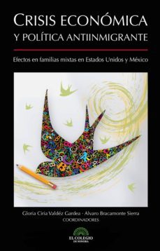 crisis economica y politica antiinmigrante. efectos en familias mixtas en estados unidos y méxico (ebook)-gloria valdez-9786078480401