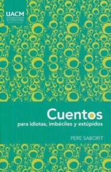 cuentos para idiotas, inmbeciles y estupidos-9786079465001