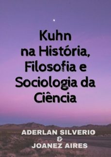 kuhn na historia, filosofia e sociologia da ciencia (ebook)-aderlan silverio e joanez aires-9786500166101