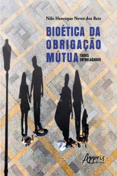 bioetica da obrigaço mutua: todos entrelaçados (ebook)-nilo henrique neves dos reis-9786525031101