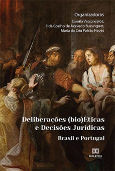 deliberações (bio)éticas e decisões jurídicas (ebook)-camila vasconcelos-elda coelho de azevedo bussinguer-maria do céu patrão neves-9786525211701