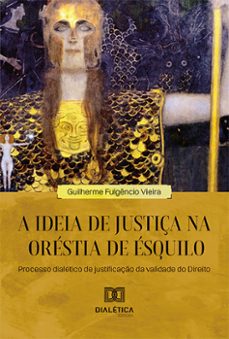 a ideia de justiça na orestia de esquilo (ebook)-guilherme fulgêncio vieira-9786525272801