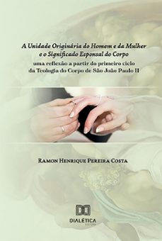 a unidade originária do homem e da mulher e o significado esponsal do corpo (ebook)-ramon henrique pereira costa-9786527027201